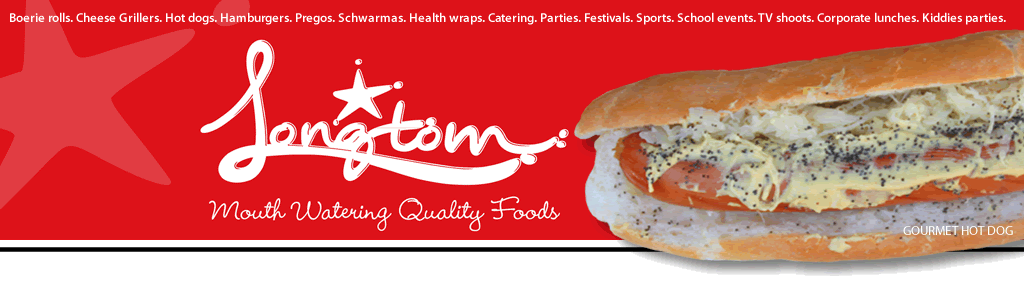 LongTom Foods - for LongTom Foods - for Catering. Hot Dogs. Boerie Rolls.